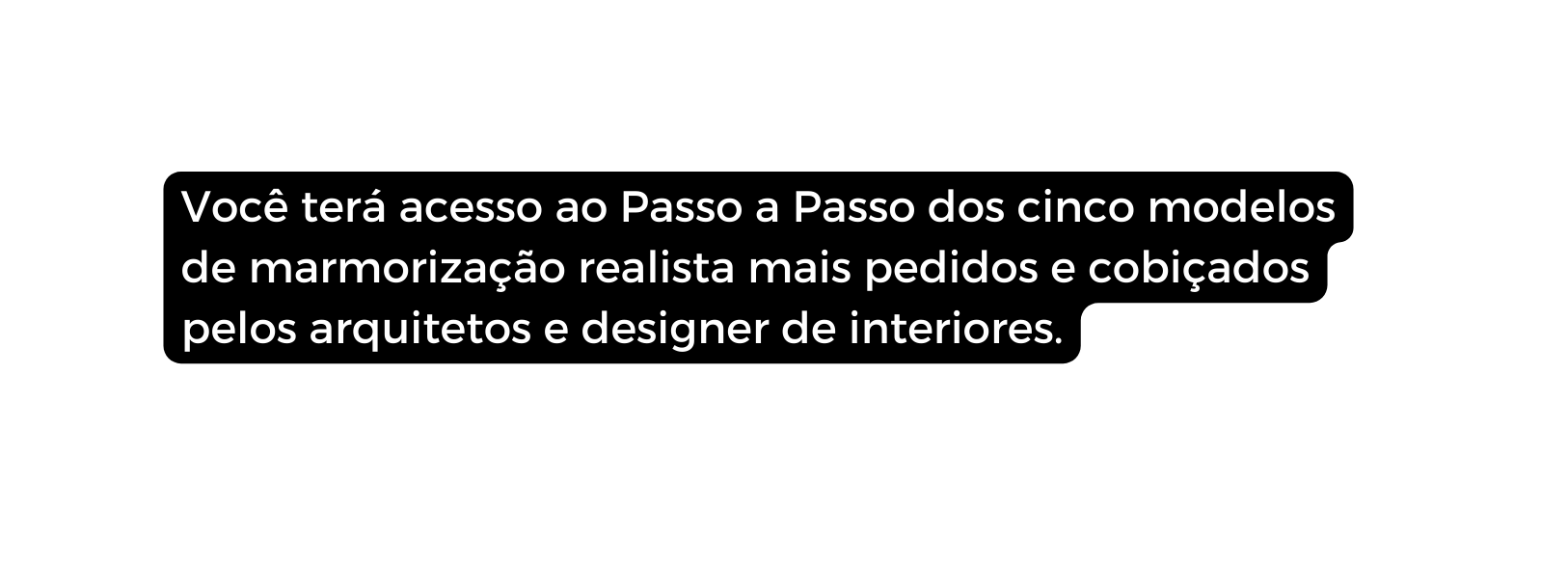 Você terá acesso ao Passo a Passo dos cinco modelos de marmorização realista mais pedidos e cobiçados pelos arquitetos e designer de interiores